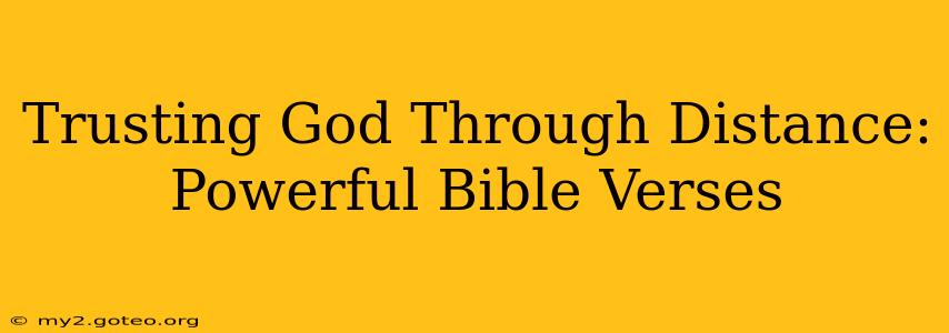 Trusting God Through Distance: Powerful Bible Verses