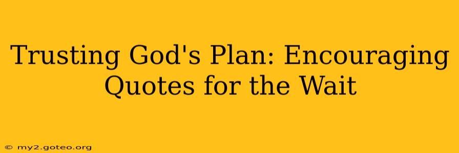 Trusting God's Plan: Encouraging Quotes for the Wait