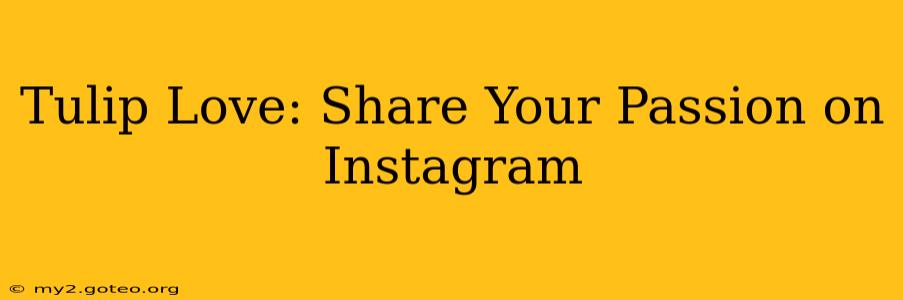 Tulip Love: Share Your Passion on Instagram