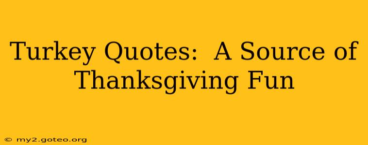 Turkey Quotes:  A Source of Thanksgiving Fun