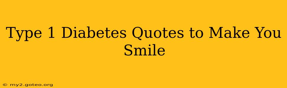 Type 1 Diabetes Quotes to Make You Smile