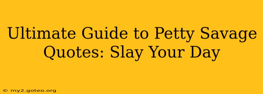 Ultimate Guide to Petty Savage Quotes: Slay Your Day