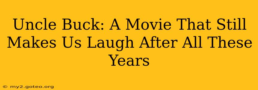 Uncle Buck: A Movie That Still Makes Us Laugh After All These Years