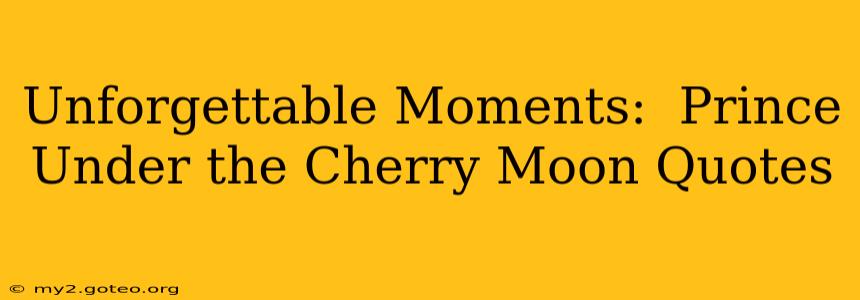 Unforgettable Moments:  Prince Under the Cherry Moon Quotes