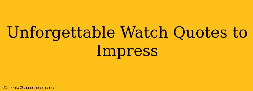 Unforgettable Watch Quotes to Impress