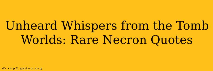 Unheard Whispers from the Tomb Worlds: Rare Necron Quotes