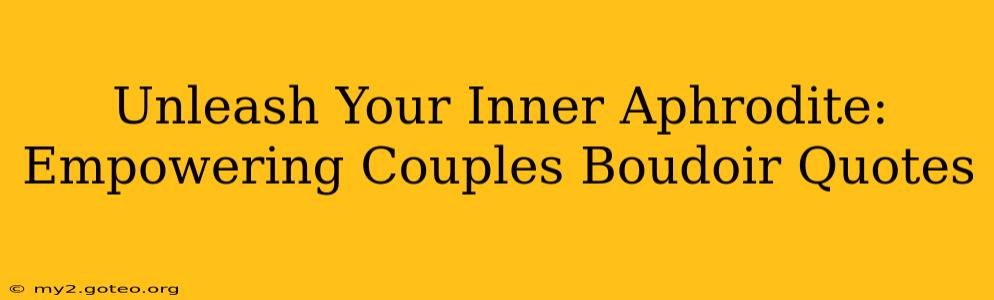 Unleash Your Inner Aphrodite: Empowering Couples Boudoir Quotes
