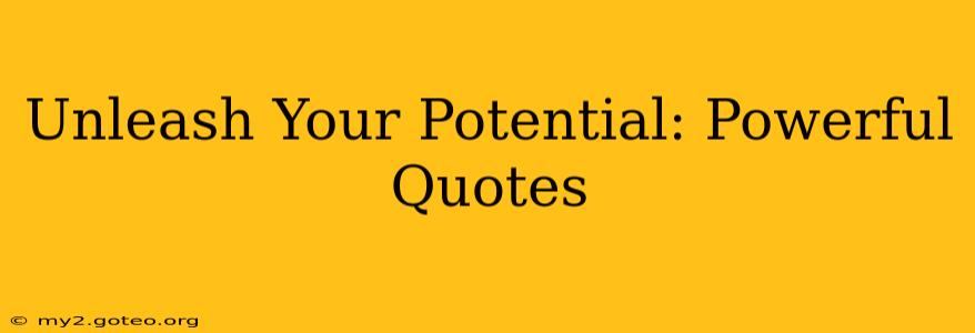 Unleash Your Potential: Powerful Quotes
