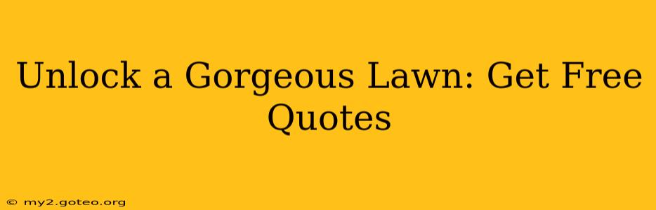 Unlock a Gorgeous Lawn: Get Free Quotes