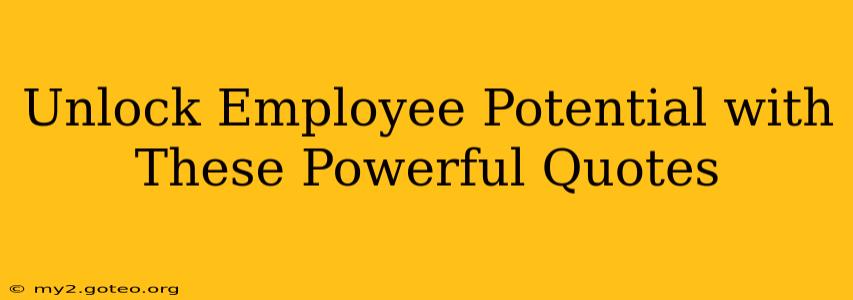 Unlock Employee Potential with These Powerful Quotes