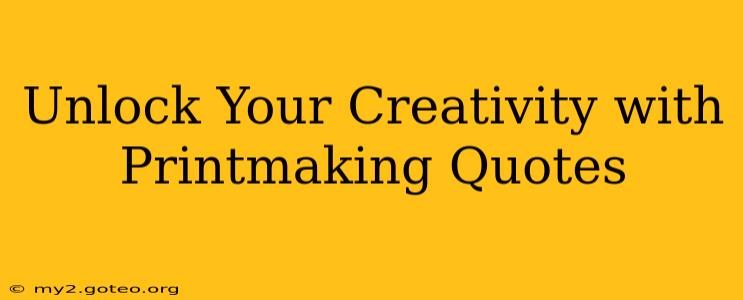 Unlock Your Creativity with Printmaking Quotes