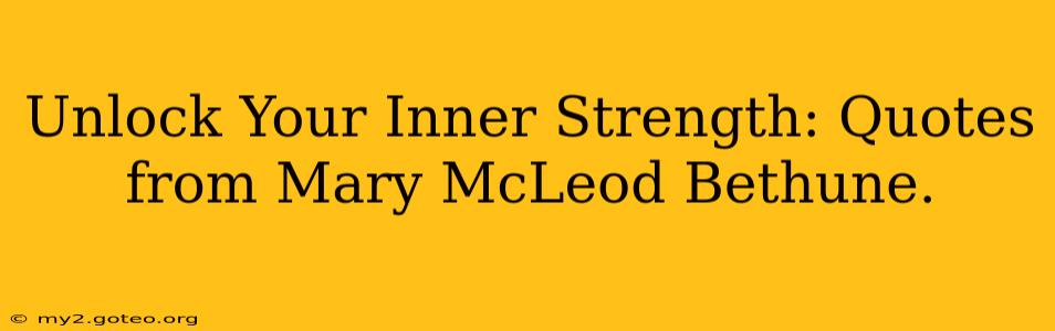 Unlock Your Inner Strength: Quotes from Mary McLeod Bethune.