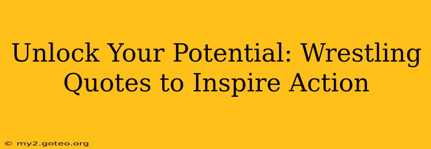 Unlock Your Potential: Wrestling Quotes to Inspire Action