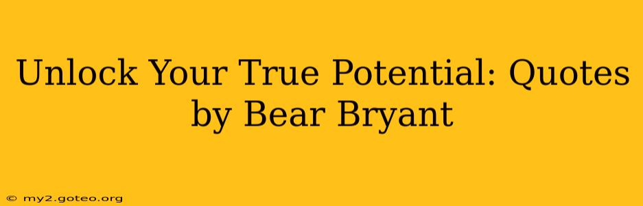 Unlock Your True Potential: Quotes by Bear Bryant