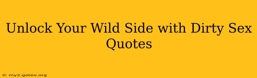Unlock Your Wild Side with Dirty Sex Quotes Unlock Your Wild Side with Dirty Sex Quotes