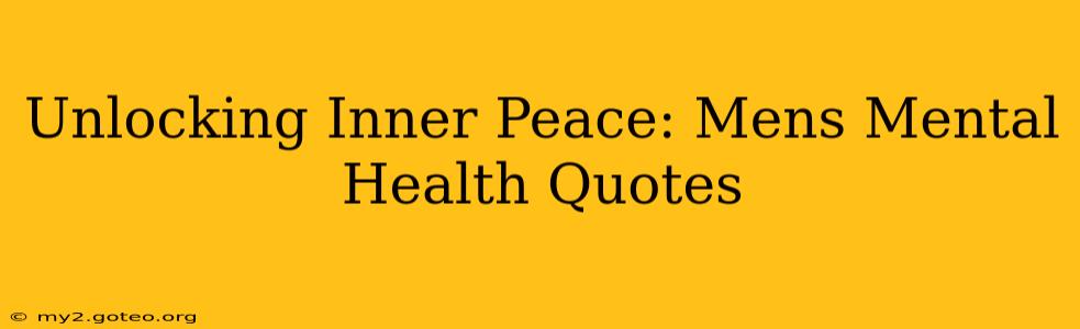 Unlocking Inner Peace: Mens Mental Health Quotes