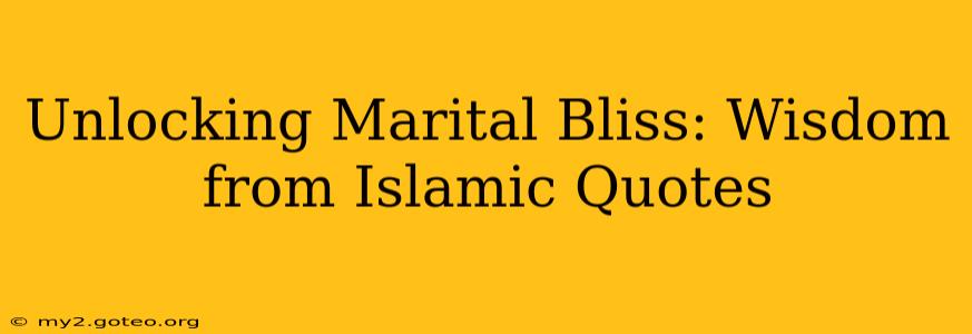 Unlocking Marital Bliss: Wisdom from Islamic Quotes