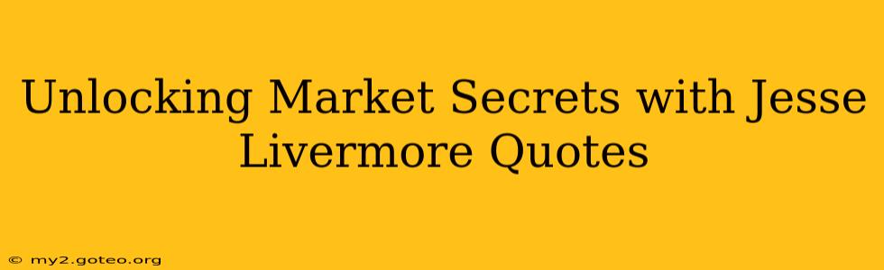 Unlocking Market Secrets with Jesse Livermore Quotes