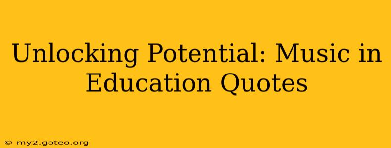 Unlocking Potential: Music in Education Quotes