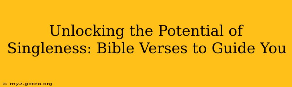 Unlocking the Potential of Singleness: Bible Verses to Guide You