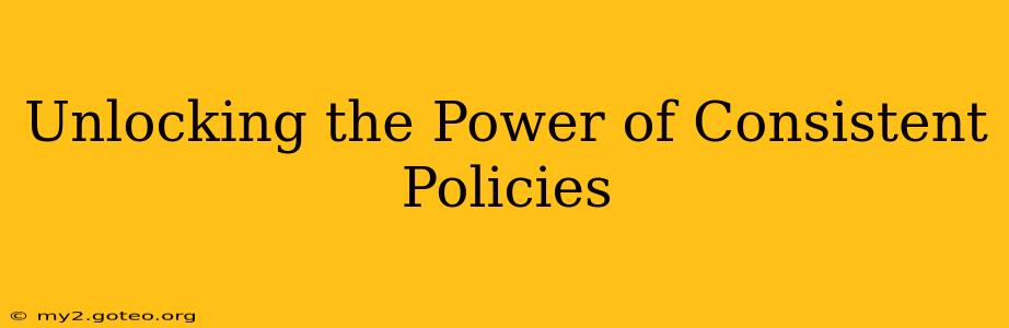 Unlocking the Power of Consistent Policies