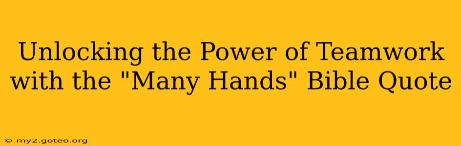 Unlocking the Power of Teamwork with the "Many Hands" Bible Quote