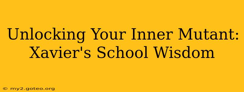 Unlocking Your Inner Mutant: Xavier's School Wisdom