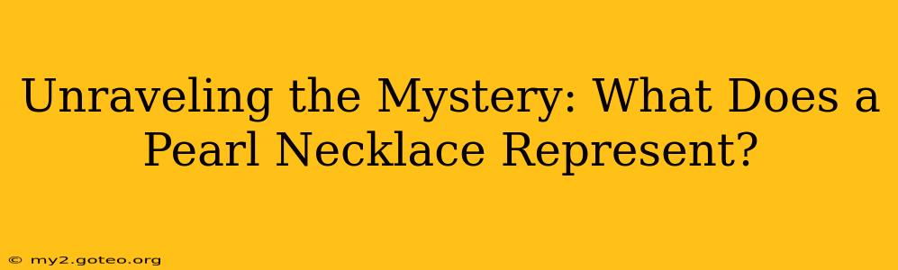 Unraveling the Mystery: What Does a Pearl Necklace Represent?