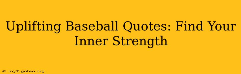 Uplifting Baseball Quotes: Find Your Inner Strength
