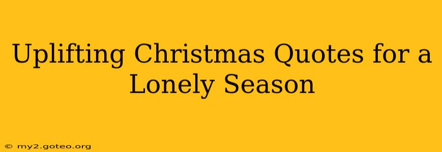 Uplifting Christmas Quotes for a Lonely Season