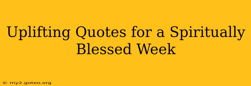 Uplifting Quotes for a Spiritually Blessed Week