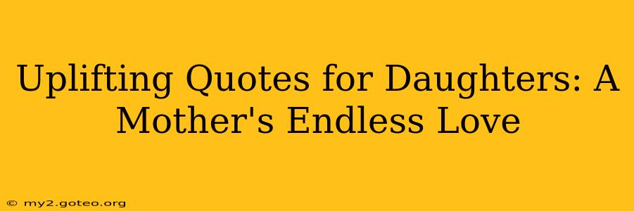 Uplifting Quotes for Daughters: A Mother's Endless Love