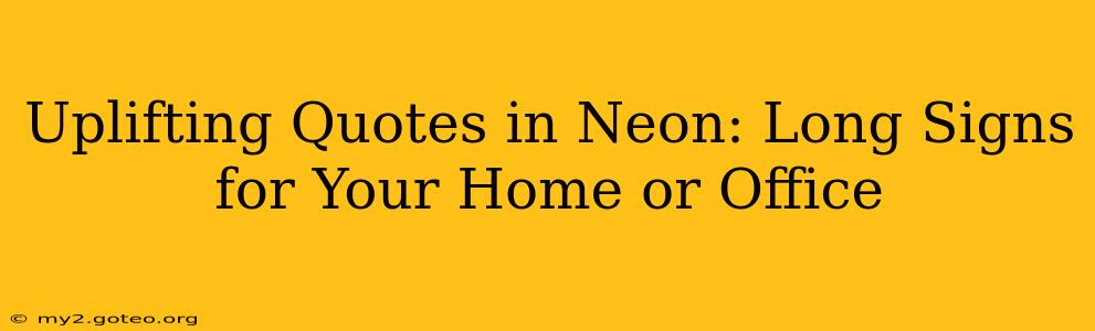 Uplifting Quotes in Neon: Long Signs for Your Home or Office