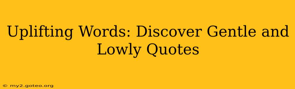 Uplifting Words: Discover Gentle and Lowly Quotes