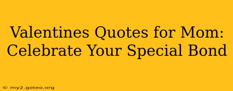 Valentines Quotes for Mom: Celebrate Your Special Bond