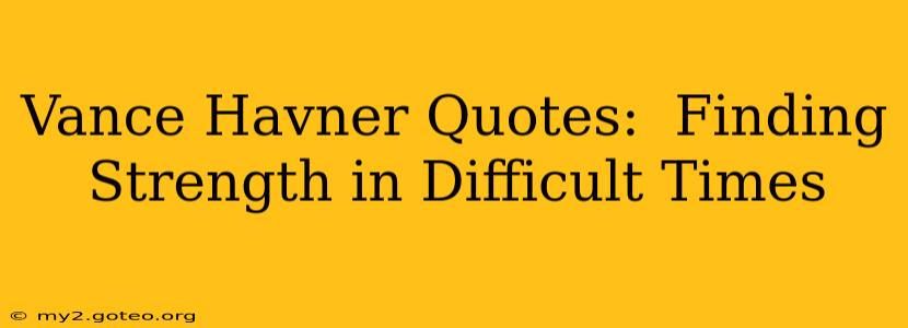 Vance Havner Quotes:  Finding Strength in Difficult Times