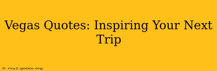 Vegas Quotes: Inspiring Your Next Trip
