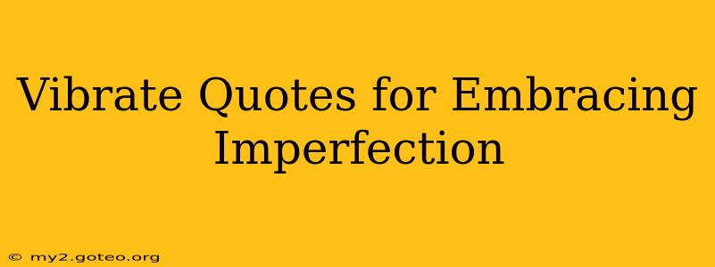 Vibrate Quotes for Embracing Imperfection