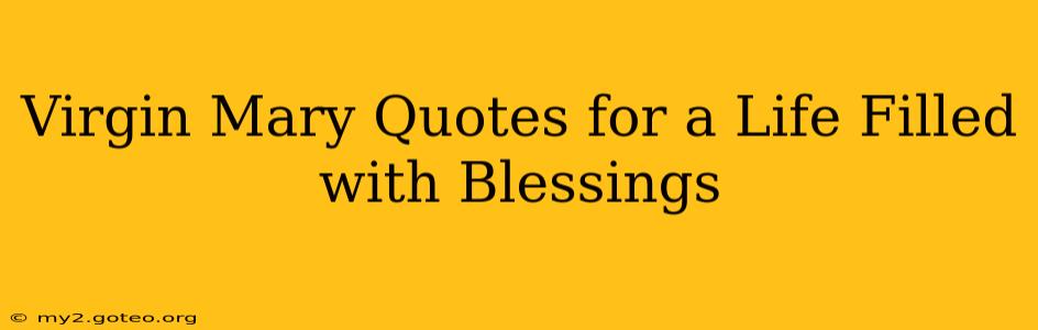 Virgin Mary Quotes for a Life Filled with Blessings