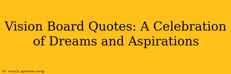 Vision Board Quotes: A Celebration of Dreams and Aspirations