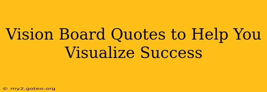 Vision Board Quotes to Help You Visualize Success