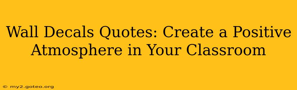 Wall Decals Quotes: Create a Positive Atmosphere in Your Classroom