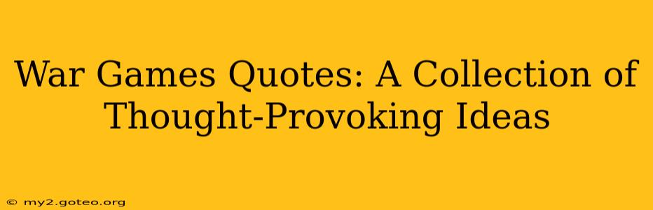 War Games Quotes: A Collection of Thought-Provoking Ideas