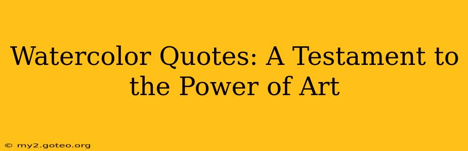 Watercolor Quotes: A Testament to the Power of Art
