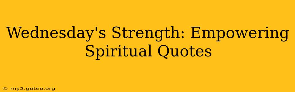 Wednesday's Strength: Empowering Spiritual Quotes
