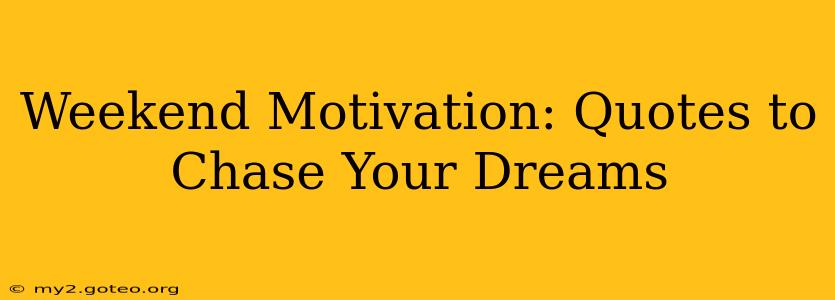 Weekend Motivation: Quotes to Chase Your Dreams