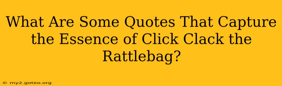 What Are Some Quotes That Capture the Essence of Click Clack the Rattlebag?