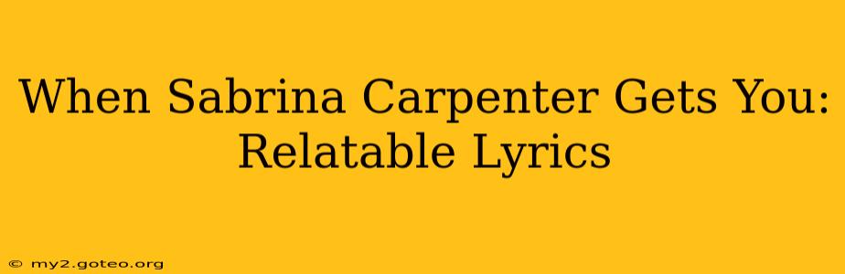 When Sabrina Carpenter Gets You: Relatable Lyrics