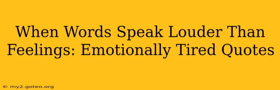 When Words Speak Louder Than Feelings: Emotionally Tired Quotes