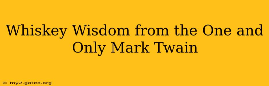 Whiskey Wisdom from the One and Only Mark Twain